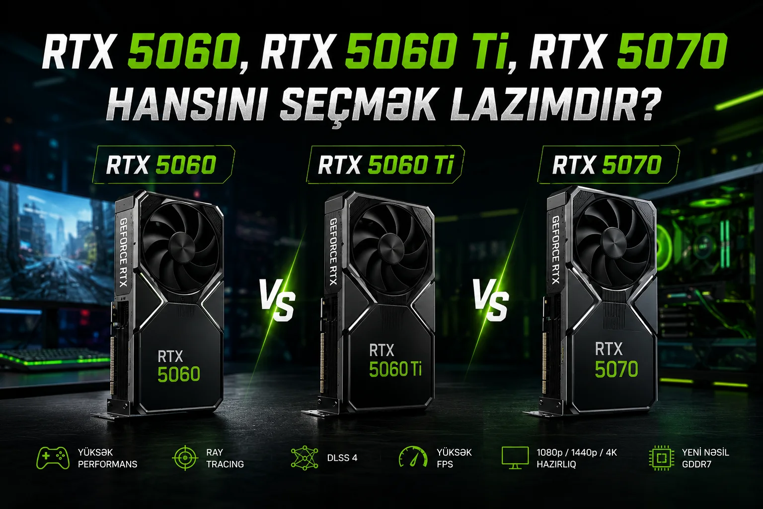 RTX 5060, RTX 5060 Ti, RTX 5070 &ndash; Hansini secmek lazimdir?